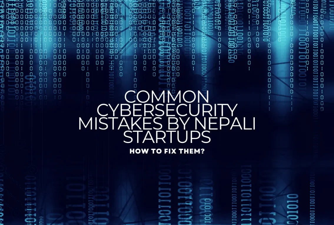 Common Cybersecurity Mistakes by Nepali Startups and How to Fix Them