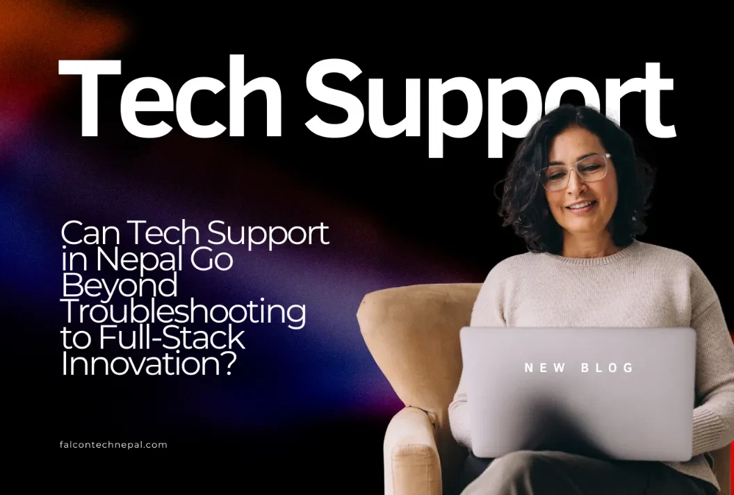 Can Tech Support in Nepal Go Beyond Troubleshooting to Full-Stack Innovation?